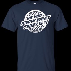 Do You Know What ToDay Is- T-Shirt, Hoodie, Tank