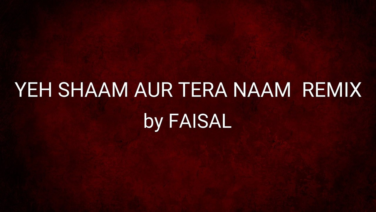 YEH SHAAM AUR TERA NAAM REMIX ft ALAMGIR - FAISAL