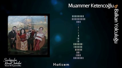 Muammer Ketencoğlu & Balkan Yolculuğu - Haticem [ © 2017 Kalan Müzik ]