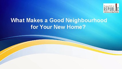 What Makes a Good Neighbourhood for Your New Home
