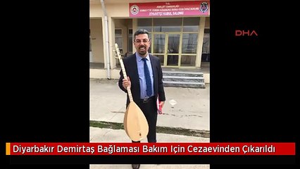 Diyarbakır Demirtaş Bağlaması Bakım Için Cezaevinden Çıkarıldı