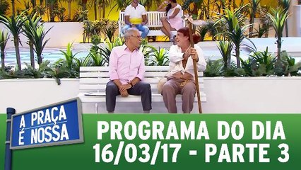 A Praça É Nossa - 16.03.17 - Parte 3