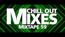 Chill Out Mixes MIXTAPE 59 (Audio Mix)