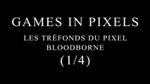 Games In Pixels: Les Trefonds du pixel Bloodborne (1/4)