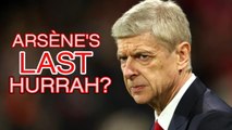 Wenger's last hurrah at Arsenal?