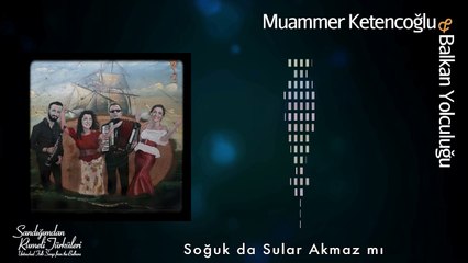 Muammer Ketencoğlu & Balkan Yolculuğu - Soğuk da Sular Akmaz mı [ © 2017 Kalan Müzik ]