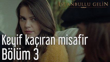 İstanbullu Gelin 3. Bölüm Keyif Kaçıran Misafir