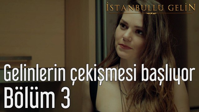 İstanbullu Gelin 3. Bölüm Gelinlerin Çekişmesi Başlıyor