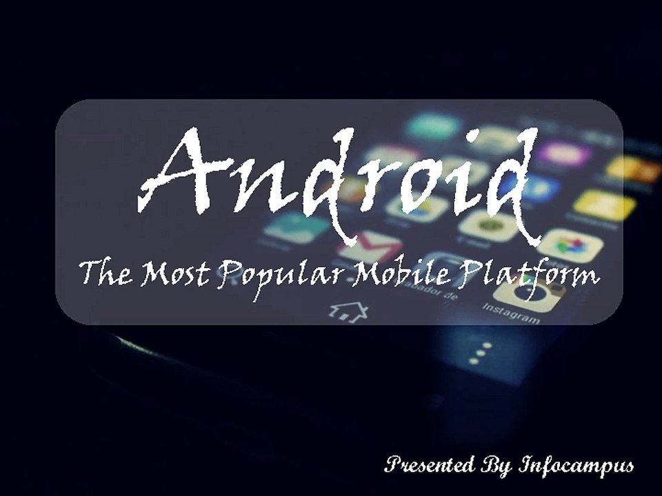 The Most Popular Mobile Platform – Android