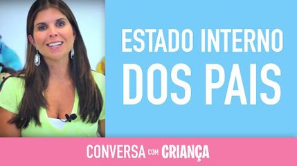 Estado interno dos Pais | Conversa com Criança