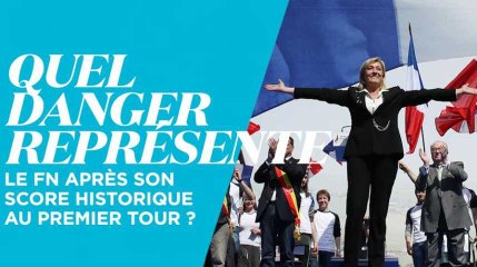 Quel danger représente le FN après son vote historique au 1er tour ?
