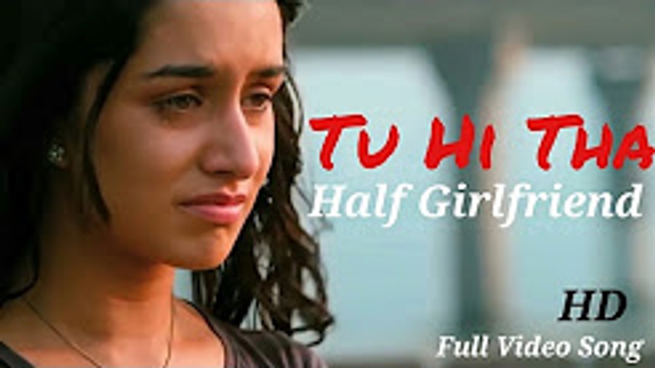 Tu Hi Tha -Half Girlfriend -Arjun K &Shraddha K -Arijit Singh, Shashaa Tirupati