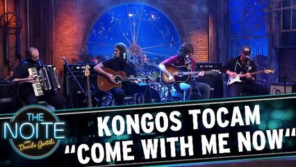 Kongos tocam "Come with me now"