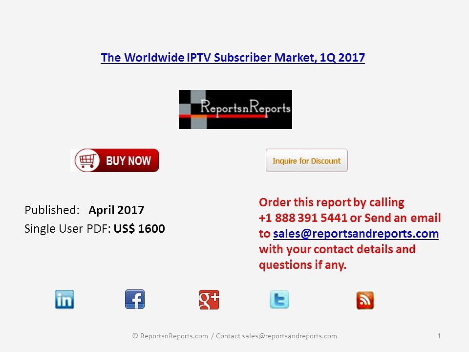 The Worldwide IPTV Subscriber Market, 1Q 2017