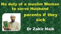 No duty of a muslim Woman to serve husband parents if they sick.....