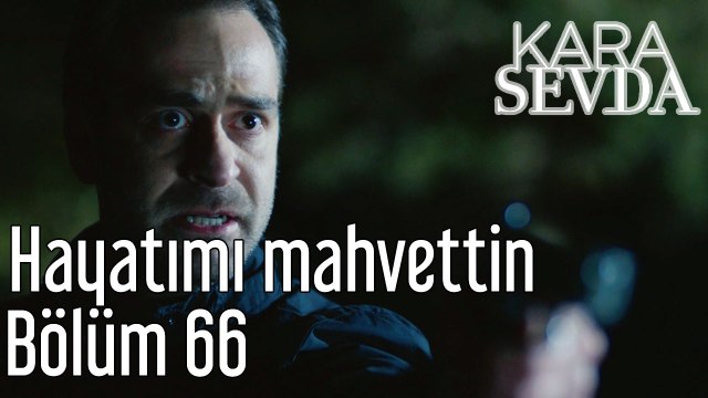 Kara Sevda 66. Bölüm Hayatımı Mahvettin