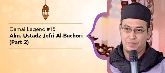 Damai Legend #15 - Alm. Ustadz Jefri Al-Buchori (Part 2)