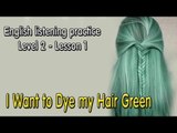 Learn English via Listening Level 2 - Lesson 1 - I Want to Dye my Hair Green