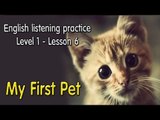 English listening practice♔Level 1♔Lesson 6 ➤ My First Pet