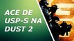 [CS:GO] ACE DE USP-S NA D2!