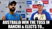 India vs Australia: Steve Smith elects to bat first after winning toss in Ranchi | Oneindia News