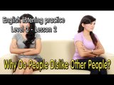 Learn English via Listening Level 2 - Lesson 2 - Why Do People Dislike Other People?