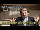 English listening for advanced learners (Level 5)-Lesson 37-Salman Rushdie 'Life Under Threat'  (1)