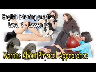 Learn English by Listening Level 3 - Lesson 12 - Worries About Physical Appearance