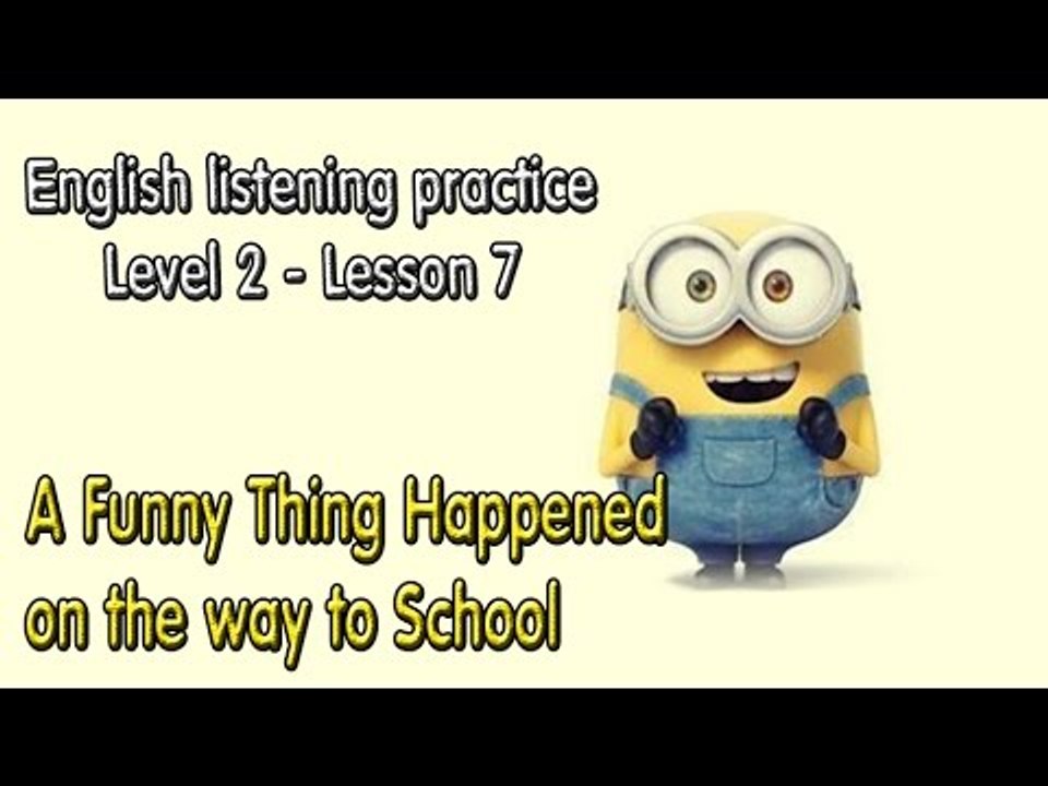 Learn English by Listening Level 2  - Lesson 7 - A Funny Thing Happened on the way to School.