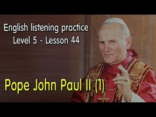 Listening English for advanced learners - Lesson 44 - Pope John Paul II(1)