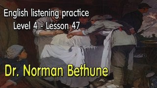 Listening English for pre advanced learners - Lesson 47 - Dr. Norman Bethune