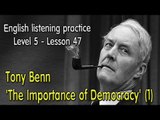 Listening English for advanced learners - Lesson 47 - Tony Benn 'The Importance of Democracy' 1