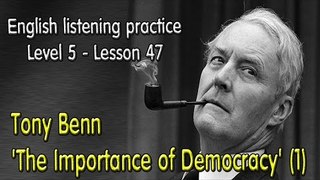 Listening English for advanced learners - Lesson 47 - Tony Benn 'The Importance of Democracy' 1