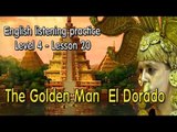Learn English via Listening Level 4 - Lesson 20 - The Golden Man  El Dorado