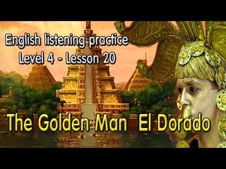 Learn English via Listening Level 4 - Lesson 20 - The Golden Man  El Dorado