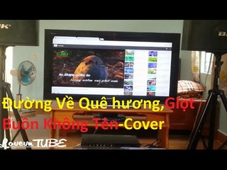 Đường Về Quê Hương,Giọt Buồn Không Tên [cover lovevnTUBE]