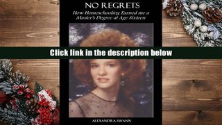 PDF [FREE] DOWNLOAD  No Regrets: How Homeschooling Earned me a Master s Degree at age 16 Alexandra