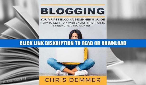 Books Blogging: Your First Blog - A Beginner s Guide: How To Set It Up, Write Your First Posts