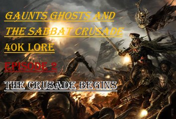 Gaunts Ghosts Warhammer 40k Lore Ep Two: The Crusade Begins