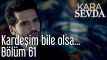 Kara Sevda 61. Bölüm Kardeşim Bile Olsa...