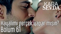 Kara Sevda 61. Bölüm Hayallerimi Gerçek Yapar mısın?