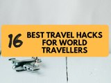 16 Best Travel Hacks for World Travellers