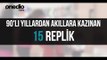 90'lı Yıllardan Akıllara Kazınan 15 Replik