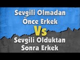 Sevgilisi Olmadan Önce Erkek vs Sevgilisi Olduktan Sonra Erkek