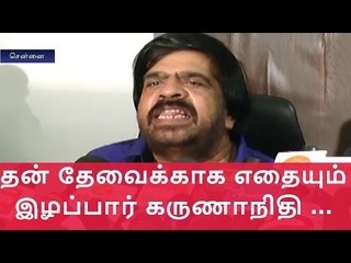 Cauvery issue: T.Rajendar slams Karunanidhi |  டி. ராஜேந்தர்