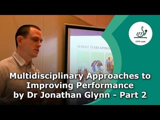 Multidisciplinary Approaches to Improving Performance by Dr Jonathan Glynn - Part 2