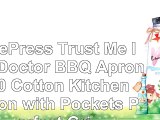 CafePress  Trust Me Im a Doctor BBQ Apron  100 Cotton Kitchen Apron with Pockets