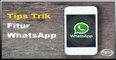 10 Tips and Trick Fitur WhatsApp wajib dipraktekkan,salah satunya anda belum tahu