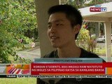 BT: Korean students, mas madali natututo ng ingles sa Pilipinas kaysa sa kanilang bansa