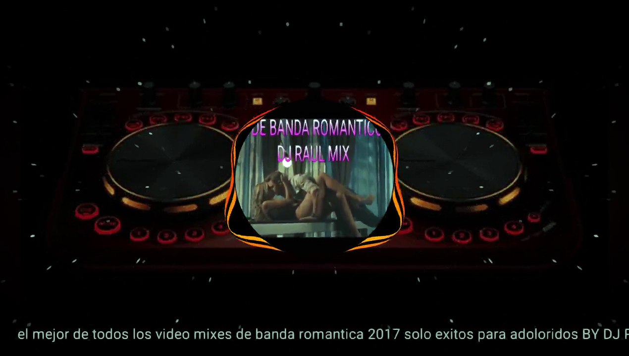 el mejor de todos los video mixes de banda romantica 2017 solo exitos para adoloridos BY DJ RAUL MIX exported 1